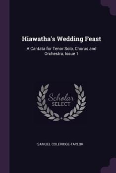 Paperback Hiawatha's Wedding Feast: A Cantata for Tenor Solo, Chorus and Orchestra, Issue 1 Book