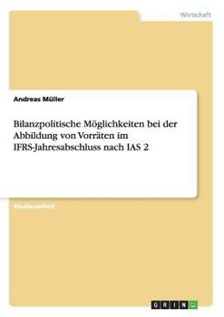 Paperback Bilanzpolitische Möglichkeiten bei der Abbildung von Vorräten im IFRS-Jahresabschluss nach IAS 2 [German] Book