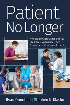 Paperback Patient No Longer: Why Healthcare Must Deliver the Care Experience That Consumers Want and Expect Book