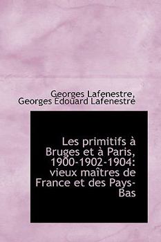 Paperback Les Primitifs Bruges Et Paris, 1900-1902-1904: Vieux Ma Tres de France Et Des Pays-Bas Book