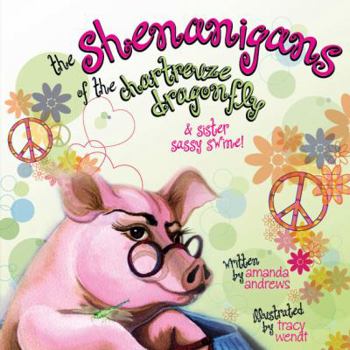 Paperback The Shenanigans of the Chartreuze Dragonfly and sister sassy swine! Book