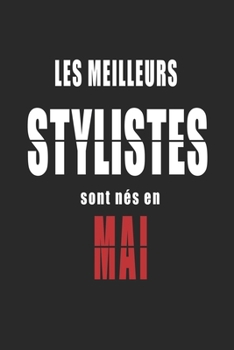 Les Meilleurs Stylistes sont nés en Mai carnet de notes: Carnet de note pour les Stylistes nés en Mai cadeaux pour un ami, une amie,  un collègue ou ... de la famille né en Mai (French Edition)