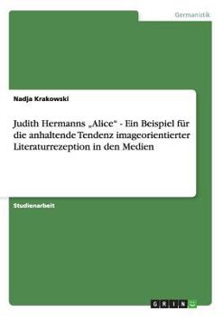 Paperback Judith Hermanns "Alice" - Ein Beispiel für die anhaltende Tendenz imageorientierter Literaturrezeption in den Medien [German] Book