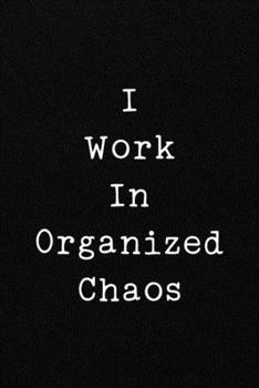 Paperback I Work In Organized Chaos: Funny Office CoWorker Notebook: Blank Lined Interior Book