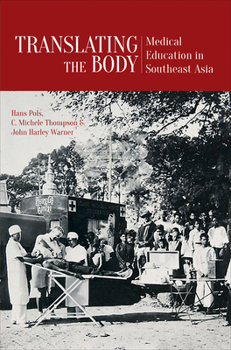 Translating the Body: Medical Education in Southeast Asia - Book  of the History of Medicine in Southeast Asia Series