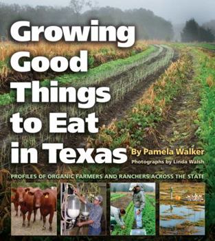 Paperback Growing Good Things to Eat in Texas: Profiles of Organic Farmers and Ranchers Across the State Book