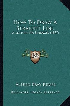 Paperback How To Draw A Straight Line: A Lecture On Linkages (1877) Book