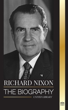 Paperback Richard Nixon: The biography and life of a Peacemaker president, his divided life, Watergate and legacy Book