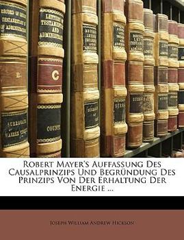 Paperback Robert Mayer's Auffassung Des Causalprinzips Und Begrundung Des Prinzips Von Der Erhaltung Der Energie ... [German] Book