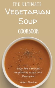 Hardcover The Ultimate Vegetarian Soup Cookbook: Easy And Delicious Vegetarian Soups For Everyone Book