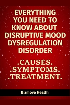 Paperback Everything you need to know about Disruptive Mood Dysregulation Disorder: Causes, Symptoms, Treatment Book