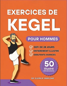 Exercices de Kegel pour Hommes: Renforcez votre tronc, améliorez le contrôle de votre vessie et augmentez vos performances grâce à 50 exercices ... du plancher pelvien (French Edition)