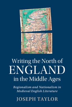 Hardcover Writing the North of England in the Middle Ages: Regionalism and Nationalism in Medieval English Literature Book