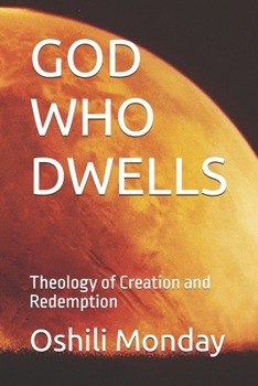 GOD WHO DWELLS: Theology of Creation and Redemption
