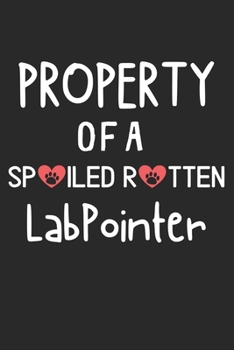 Property Of A Spoiled Rotten LabPointer: Lined Journal, 120 Pages, 6 x 9, LabPointer Dog Gift Idea, Black Matte Finish (Property Of A Spoiled Rotten LabPointer Journal)