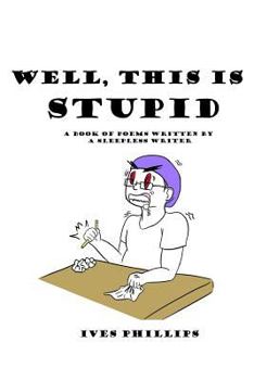 Paperback Well, This Is Stupid: A Book of Poems Written by a Sleepless Writer Book