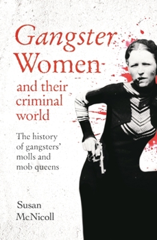 Paperback Gangster Women and Their Criminal World: The History of Gangsters' Molls and Mob Queens Book