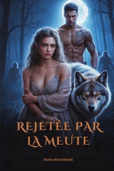 REJETÉE PAR LA MEUTE: Une Romance De Métamorphes Loups-Garous Avec Âme Sœur Rejetée (Les Âmes Sœurs des Loups et les Cœurs Alpha: Une série de romance avec des loups-garous) (French Edition)