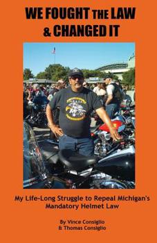 Paperback We Fought the Law and Changed It: My Life-Long Struggle to Repeal Michigan's Mandatory Helmet Law Book