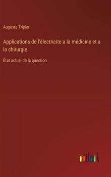 Hardcover Applications de l'électricite a la médicine et a la chirurgie: État actuel de la question [French] Book