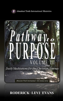 Pathway to Purpose (Volume III): Daily Meditations for the Christian Journey (Abundant Truth International's Devotional)