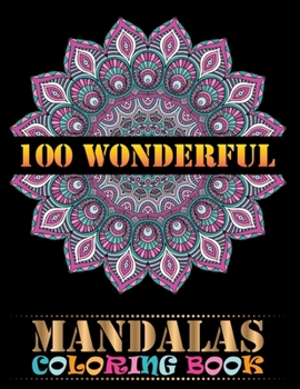 100 Wonderful Mandalas Coloring Book: A New Mandala Coloring Book for Adults 100 Images Stress Management Coloring Book For Relaxation, Meditation, Happiness and Relief & Art Color Therapy