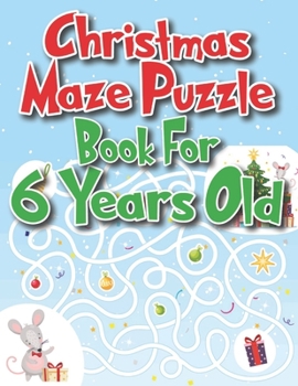 Christmas Maze Puzzle Book For 6 Years Old: An Amazing Christmas Maze Activity Book for Kids
