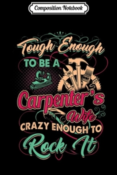 Composition Notebook: Carpenter Tough Enough To Be A Wife Crazy Enought To Rock It  Journal/Notebook Blank Lined Ruled 6x9 100 Pages