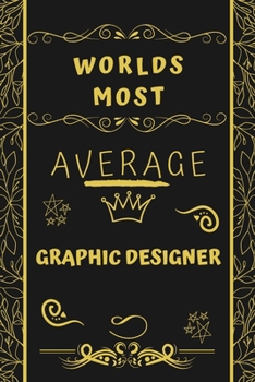 Paperback Worlds Most Average Graphic Designer: Perfect Gag Gift For An Average Graphic Designer Who Deserves This Award! - Blank Lined Notebook Journal - 120 P Book