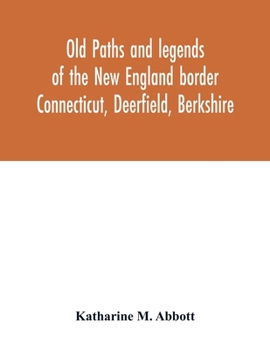 Paperback Old paths and legends of the New England border: Connecticut, Deerfield, Berkshire Book