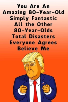 You Are An Amazing 80-Year-Old Simply Fantastic All the Other 80-Year-Olds: Dotted (DotGraph) Journal / Notebook - Donald Trump 80 Birthday Gift - Impactful 80 Years Old Wishes