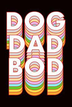 Dog Dad Bod: College Ruled Notebook 6”x9” 120 Pages