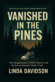 Vanished in the Pines: The Disappearance of DeOrr Kunz Jr. and the Secrets Beneath Timber Creek