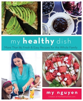 Hardcover My Healthy Dish: More Than 85 Fresh & Easy Recipes for the Whole Family Book