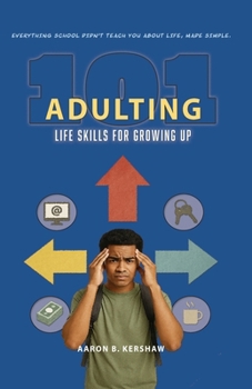 Adulting 101: Life Skills for Growing Up: Everything School Didn't Teach You about Life, Made Simple