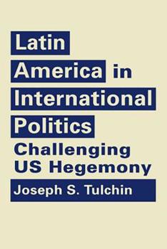 Hardcover Latin America in International Politics: Challenging Us Hegemony Book