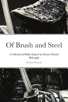 Paperback Of Brush and Steel: A Collection of Haiku Inspired by Eastern Martial Philosophy Book