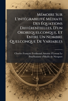 Paperback Mémoire Sur L'intégrabilité Médiate Des Équations Différentielles, D'un Ordrequelconque, Et Entre Un Nombre Quelconque De Variables [French] Book