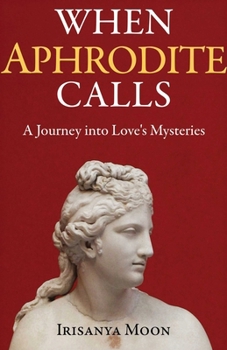 When Aphrodite Calls: A Journey into Love's Mysteries