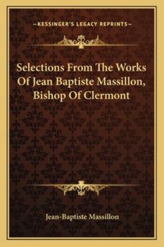 Selections From The Works Of Jean Baptiste Massillon, Bishop Of Clermont