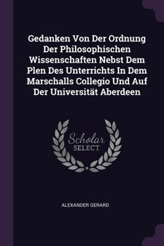 Paperback Gedanken Von Der Ordnung Der Philosophischen Wissenschaften Nebst Dem Plen Des Unterrichts In Dem Marschalls Collegio Und Auf Der Universität Aberdeen Book