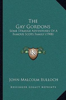 The gay Gordons: Some Strange Adventures of a Famous Scots Family
