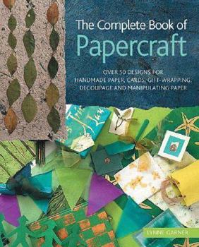 Paperback The Complete Book of Papercraft: Over 50 Designs for Handmade Paper, Cards, Gift-Wrapping, Decoupage, and Manipulating Paper Book