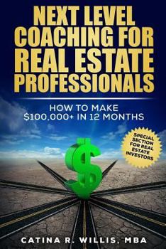 Paperback Next Level Coaching for Real Estate Professionals: How to Make $100,000+ In 12 Months Book