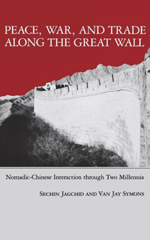 Hardcover Peace, War, and Trade Along the Great Wall: Nomadic-Chinese Interaction Through Two Millennia Book