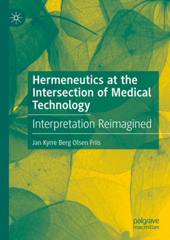 Hardcover Hermeneutics at the Intersection of Medical Technology: Interpretation Reimagined Book