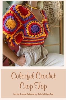 Paperback Colorful Crochet Crop Top: Lovely Crochet Patterns for Colorful Crop Top Book
