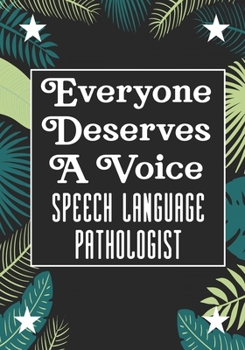 Everyone Deserves A Voice Speech Language Pathology: speech therapy office decor Blank Notebook to Write In for kids Men Women |Office Supplies Party Gifts (Employee Appreciation Gift )