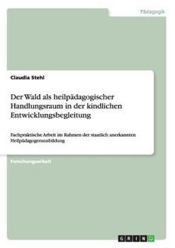 Paperback Der Wald als heilpädagogischer Handlungsraum in der kindlichen Entwicklungsbegleitung: Fachpraktische Arbeit im Rahmen der staatlich anerkannten Heilp [German] Book