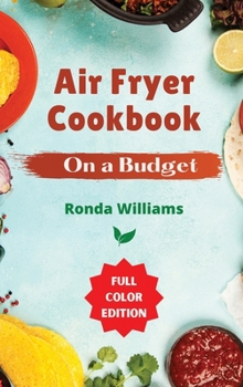 Hardcover Air Fryer Cookbook On a Budget: Top 60 Air Fryer Recipes with Low Salt, Low Fat and Less Oil. Amazingly Easy Recipes to Fry, Bake, Grill, and Roast wi Book